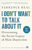 I Dont Want To Talk About It Overcoming The Secret Legacy Of Male Depression