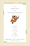 The Trouble With Testosterone: And Other Essays On The Biology Of The Human Predicament