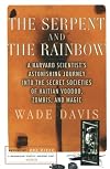 The Serpent and the Rainbow: A Harvard Scientist's Astonishing Journey into the Secret Societies of Haitian Voodoo, Zombis, and Magic