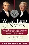 What Kind of Nation: Thomas Jefferson, John Marshall, and the Epic Struggle to Create a United States