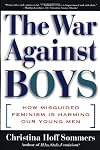 The War Against Boys: How Misguided Feminism Is Harming Our Young Men