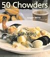 50 Chowders: One Pot Meals - Clam, Corn, & Beyond
