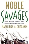 Noble Savages: My Life Among Two Dangerous Tribes -- the Yanomamo and the Anthropologists