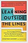 Learning Outside The Lines: Two Ivy League Students with Learning Disabilities and ADHD Give You the Tools for Academic Success and Educational Revolution