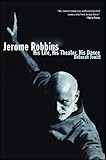 Jerome Robbins His Life His Theater His Dance