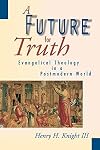 A Future for Truth: Evangelical Theology in a Postmodern World