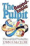 The Roundtable Pulpit: Where Leadership & Preaching Meet