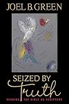 Seized by Truth: Reading the Bible as Scripture