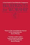 Blueprints for Worship: A User's Guide for United Methodist Congregations