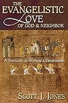 The Evangelistic Love of God and Neighbor: A Theology of Witness and Discipleship
