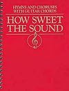 How Sweet the Sound: Hymns and Choruses With Guitar Chords