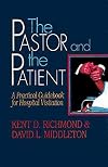 The Pastor and the Patient: A Practical Guidebook for Hospital Visitation