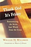 Thank God It's Friday: Encountering the Seven Last Words from the Cross