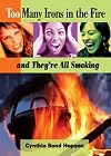 Too Many Irons in the Fire: and They're All Smoking