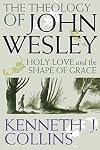 The Theology of John Wesley: Holy Love and the Shape of Grace