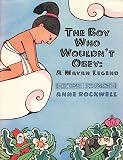The Boy Who Wouldnt Obey A Mayan Legend