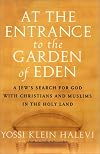 At the Entrance to the Garden of Eden: A Jew's Search for God with Christians and Muslims in the Holy Land
