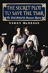 The Secret Plot to Save the Tsar: The Truth Behind the Romanov Mystery