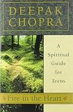 Fire In The Heart A Spiritual Guide For Teens Chopra Deepak