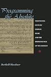 Programming the Absolute: Nineteenth-Century German Music and the Hermeneutics of the Moment.
