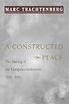 A Constructed Peace: The Making of the European Settlement, 1945-1963