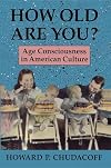 How Old Are You?: Age Consciousness in American Culture
