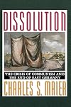 Dissolution: The Crisis of Communism and the End of East Germany