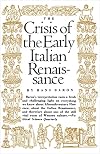 The Crisis of the Early Italian Renaissance: Civic Humanism and Republican Liberty in an Age of Classicism and Tyranny