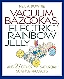 Vacuum Bazookas Electric Rainbow Jelly And 27 Other Saturday Science Projects