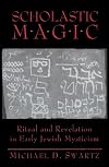 Scholastic magic : ritual and revelation in early Jewish mysticism