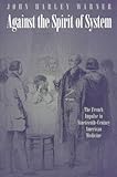 Against The Spirit Of System The French Impulse In Nineteenthcentury American Medicine