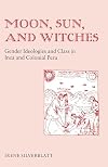 Moon, sun, and witches : gender ideologies and class in Inca and colonial Peru