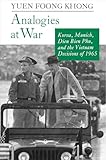 Analogies At War Korea Munich Dien Bien Phu And The Vietnam Decisions Of 1965