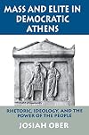 Mass and Elite in Democratic Athens: Rhetoric, Ideology, and the Power of the People