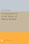 An Introduction to the Music of Milton Babbitt