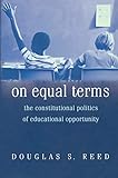 On Equal Terms The Constitutional Politics Of Educational Opportunity