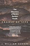 Cradle Of Life The Discovery Of Earths Earliest Fossils
