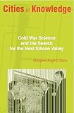 Cities Of Knowledge Cold War Science And The Search For The Next Silicon Valley