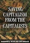 Saving Capitalism from the Capitalists: Unleashing the Power of Financial Markets to Create Wealth and Spread Opportunity