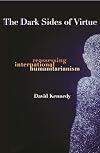 The Dark Sides of Virtue: Reassessing International Humanitarianism