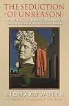 The Seduction of Unreason: The Intellectual Romance with Fascism from Nietzsche to Postmodernism