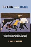 Black And Blue African Americans The Labor Movement And The Decline Of The Democratic Party