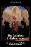 The Religious Enlightenment: Protestants, Jews, and Catholics from London to Vienna