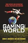 Gaming the World: How Sports Are Reshaping Global Politics and Culture