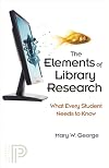 The Elements of Library Research: What Every Student Needs to Know