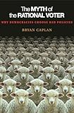 The Myth Of The Rational Voter Why Democracies Choose Bad Policies