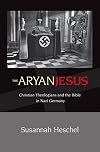 The Aryan Jesus: Christian Theologians and the Bible in Nazi Germany