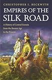 Empires Of The Silk Road A History Of Central Eurasia From The Bronze Age To The Present