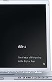 Delete The Virtue Of Forgetting In The Digital Age