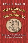 The Logician and the Engineer: How George Boole and Claude Shannon Created the Information Age